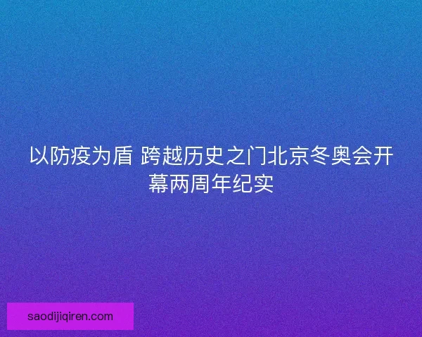 以防疫为盾 跨越历史之门北京冬奥会开幕两周年纪实